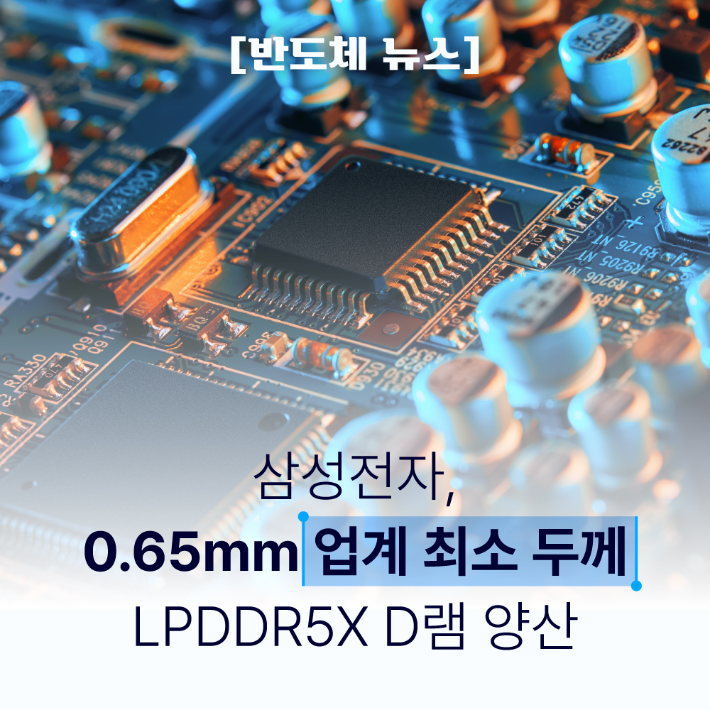 [반도체 뉴스] 삼성전자, 0.65mm 업계 최소 두께 LPDDR5X D램 양산 썸네일