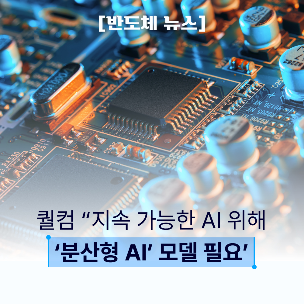 [반도체 뉴스] 퀄컴 “지속 가능한 AI 위해‘분산형 AI’ 모델 필요" 썸네일